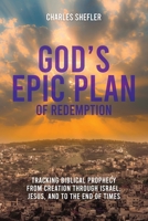 God's Epic Plan of Redemption: Tracking Biblical Prophecy from Creation through Israel, Jesus, and to the End of Times 1961614340 Book Cover