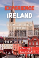 Experience Ireland: The Ultimate Guide to Exploring the Emerald Isle (A travel guide) B0BRQ8F11G Book Cover