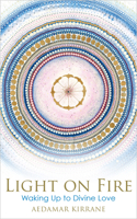 Light on Fire: Waking Up to Divine Love 1401961223 Book Cover