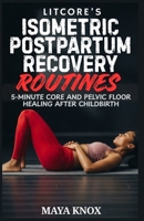 Litcore’s Isometric Postpartum Recovery Routines: 5-Minute Core And Pelvic Floor Healing After Childbirth B0GXD99QP4 Book Cover