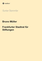 Bruno Müller - Frankfurter Stadtrat für Stiftungen (German Edition) 3347036816 Book Cover