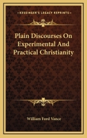 Plain Discourses On Experimental And Practical Christianity 0548319588 Book Cover