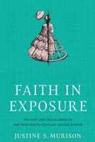 Faith in Exposure: Privacy and Secularism in the Nineteenth-Century United States 1512823511 Book Cover