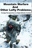Mountain Warfare and other Lofty Problems: Foreign Perspectives on High-Altitude Combat: Including: "Thinking Like A Russian Officer" B08NZ9RC6F Book Cover