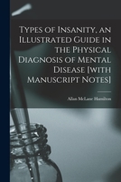Types of Insanity, an Illustrated Guide in the Physical Diagnosis of Mental Disease [with Manuscript Notes] 1017023956 Book Cover