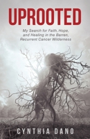 Uprooted: My Search for Faith, Hope, and Healing in the Barren, Recurrent Cancer Wilderness B0F8R7WR67 Book Cover