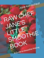 RAW CHEF JANE'S LITTLE SMOOTHIE BOOK: A Guide to Smoothie Making B0BRLY9LB9 Book Cover
