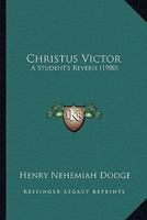 Christus Victor: A Student's Reverie 1017094578 Book Cover