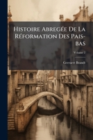 Histoire Abregée De La Réformation Des Pais-bas, Volume 2 1246262142 Book Cover