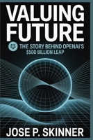 VALUING THE FUTURE: The Story Behind OpenAI’s $500 Billion Leap B0FTWZQ99G Book Cover