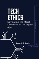 Tech Ethics: Navigating the Moral Dilemmas of the Digital Age B0CCCVQJ22 Book Cover
