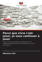 Parce que vivre c'est jouer, je veux continuer à jouer: Le jeu comme stratégie d'enseignement et d'apprentissage des sciences sociales au niveau secondaire 6206362531 Book Cover