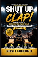 Shut Up and Clap!: A Parent’s Guide to Supporting Your Student Athlete Without Disrupting Their Sports Journey 2nd edition B0FSCXPBB9 Book Cover