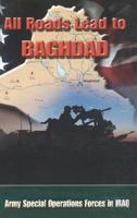 All Roads Lead to Baghdad: Army Special Operations Forces in Iraq 0160753643 Book Cover