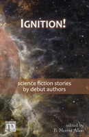 Ignition!: science fiction stories by debut authors 1640762930 Book Cover