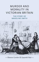 Murder and morality in Victorian Britain: The story of Madeleine Smith 071908069X Book Cover