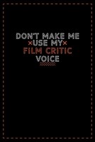 Don't Make Me Use My Film Critic Voice: Lined notebook - best birthday gift for Film Critic B084QL34T8 Book Cover