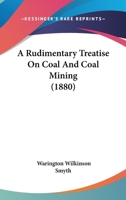 A Rudimentary Treatise on Coal and Coal Mining 1164546783 Book Cover