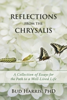 Reflections From the Chrysalis: A Collection of Essays for the Path to a Well-Lived Life B0B9QRRVY7 Book Cover