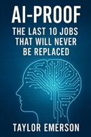 AI-Proof: The Last 10 Jobs That Will Never Be Replaced B0FDKMBQQQ Book Cover