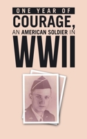 ONE YEAR of COURAGE, AN AMERICAN SOLDIER in WWII 1665767480 Book Cover