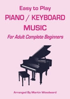 Easy-to-Play Piano / Keyboard Music: For Adult Complete Beginners 1446733009 Book Cover