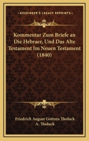 Kommentar Zum Briefe an Die Hebraer, Und Das Alte Testament Im Neuen Testament (1840) 1160739838 Book Cover