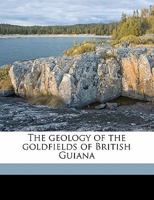 The Geology of the Goldfields of British Guiana 1019048549 Book Cover