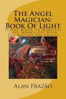 The Angel Magician Book Of Light: Divine Magic To Manifest Love, Money, Etc With The Help Of The Angels 1496071387 Book Cover