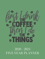 First I Drink Coffee Then I Do the Things: 2020 - 2024 5 Year Planner: 60 Months Calendar and Organizer, Monthly Planner with Holidays. Plan and schedule your next five years. 1702259870 Book Cover