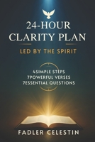 24-Hour Clarity Plan – Led by the Spirit: 4 Simple Steps – 7 Powerful Verses – 7 Essential Questions to Hear God Clearly and Transform Your Life B0FSSCD66G Book Cover