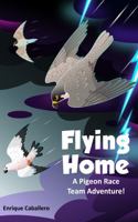 Flying Home: A Pigeon Race Team Adventure 1737969505 Book Cover