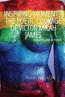 Inspiring Moments: The Poetic Courage of Victor Micah James: A Kaleidoscope In Poetry 9655786285 Book Cover