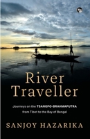 River Traveller - Journeys on the Tsangpo-Brahmaputra from Tibet to the Bay of Bengal 9363364577 Book Cover