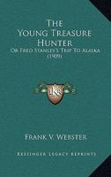 The Young Treasure Hunter; or, Fred Stanley's Trip to Alaska 1515358224 Book Cover