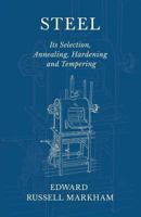 Steel - Its Selection, Annealing, Hardening and Tempering 1528709217 Book Cover