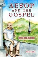 Aesop and the Gospel: Fifty-Two Ancient Morality Tales Compared with the Christian Faith 1461019915 Book Cover