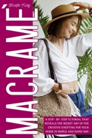 Macram�: A Step-By-Step Tutorial that Reveals the Secret Art of the Creative Knotting for Your Home in a Simple and Intuitive Way B08L5W9FM9 Book Cover