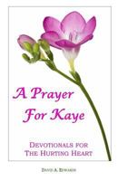 A Prayer for Kaye: Devotionals for the Hurting Heart 1449993478 Book Cover