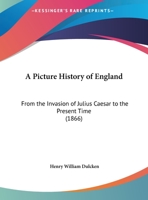 A Picture History of England: From the Invasion of Julius Caesar to the Present Time 1164542702 Book Cover