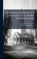 Ã&#137;crivains, Artistes, Et Savants De L'ordre De PrÃ(c)montrÃ(c) 1023879530 Book Cover