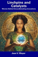 Linchpins and Catalysts: Women Behind Groundbreaking Innovations B0DPC2CP5P Book Cover