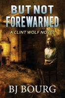 But Not Forewarned: A Clint Wolf Novel 1699715076 Book Cover