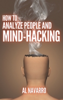 How to Analyze People and Mind Hacking: The Ultimate Guide to Speed-Reading People through Body Language and Behavioral Psychology. B084FBHQLG Book Cover