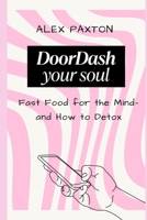 DoorDash your soul: Fast Food for the Mind & How to Detox B0GGR8JNP7 Book Cover