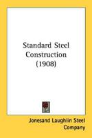Standard Steel Construction: A Manual for Architects, Engineers and Contractors, Relating to the Use of Structural Steel 1016960077 Book Cover