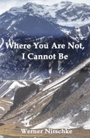 Where You Are Not, I Cannot Be B08J1STM76 Book Cover