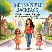 The Invisible Backpack: BY: Ashley Matias B0H6TBPNLH Book Cover