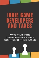 Indie Game Developers And Taxes: Ways That Indie Developers Can Take Control Of Their Taxes: Game Tax Calculator B09CGMTCPZ Book Cover