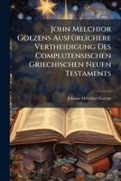 John Melchior Goezens Ausfurlichere Vertheidigung Des Complutensischen Griechischen Neuen Testaments: Zur Widerlegung Des Herrn D. Semlers... 1273382315 Book Cover